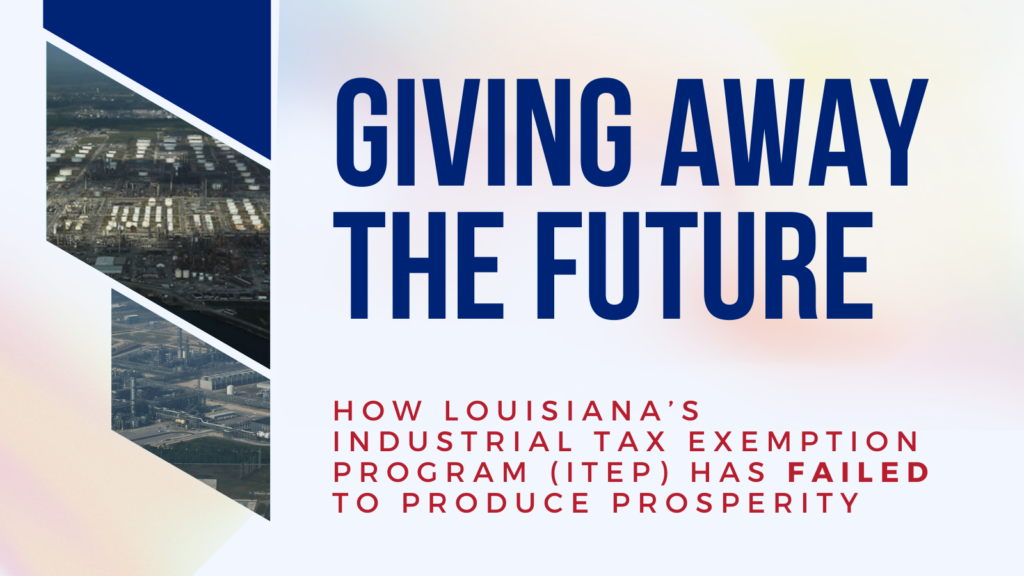 A graphic titled, "Giving Away the Future: How Louisiana's Industrial Tax Exemption Program (ITEP) Has Failed to Produce Prosperity."